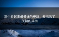 那个看起来最普通的更新，却揭示了关键的真相