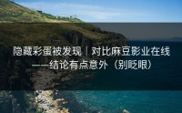隐藏彩蛋被发现｜对比麻豆影业在线——结论有点意外（别眨眼）