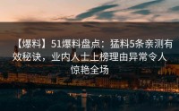 【爆料】51爆料盘点：猛料5条亲测有效秘诀，业内人士上榜理由异常令人惊艳全场